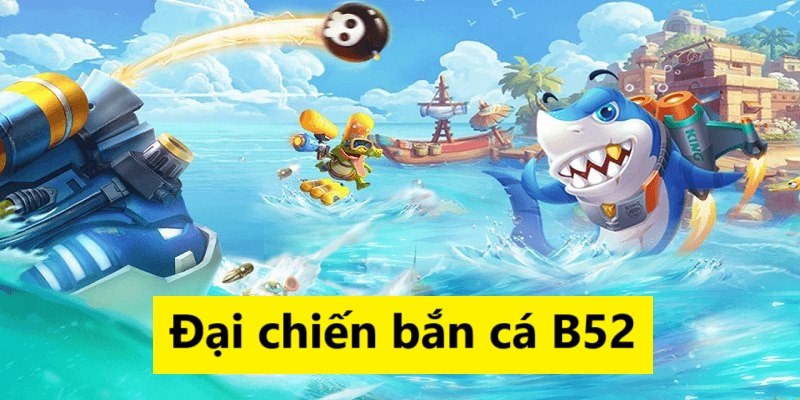 Đại chiến B52 là thể loại bắn cá được người chơi rất yêu thích