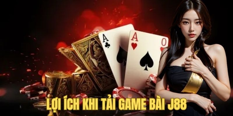 Khám phá lợi ích khi tải game bài J88