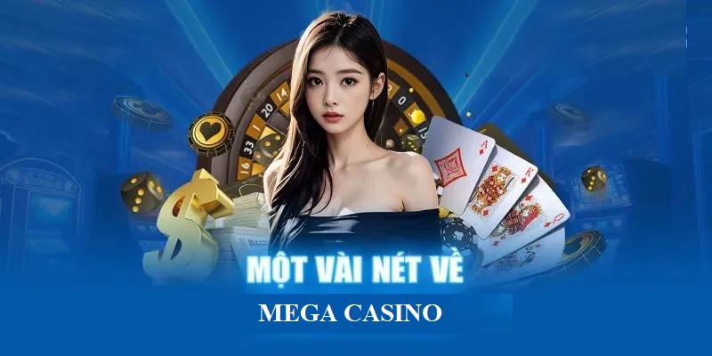 Một vài nét sơ lược nhất về sảnh cược Mega Casino